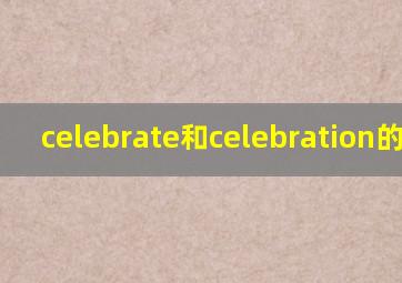 celebrate和celebration的区别