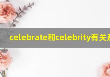 celebrate和celebrity有关系吗