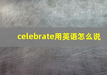 celebrate用英语怎么说