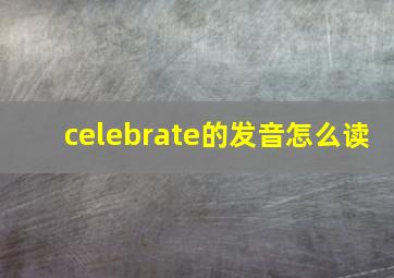 celebrate的发音怎么读