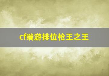 cf端游排位枪王之王