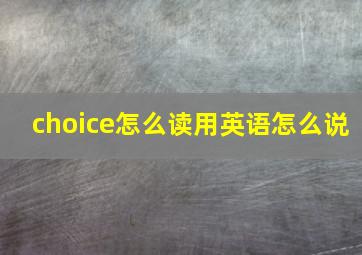 choice怎么读用英语怎么说