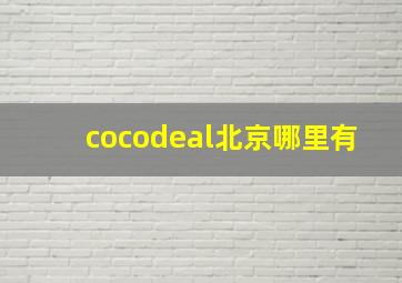 cocodeal北京哪里有