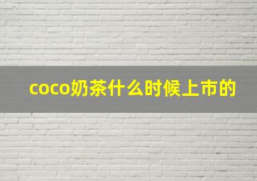 coco奶茶什么时候上市的