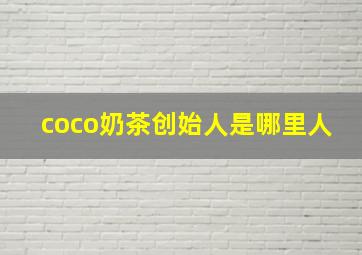 coco奶茶创始人是哪里人