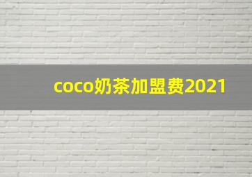 coco奶茶加盟费2021