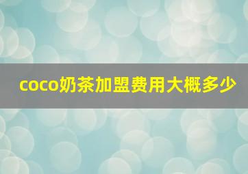 coco奶茶加盟费用大概多少