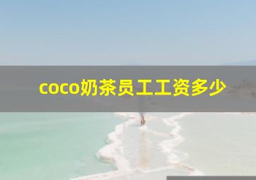 coco奶茶员工工资多少