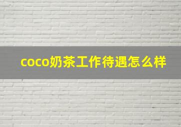 coco奶茶工作待遇怎么样