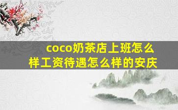 coco奶茶店上班怎么样工资待遇怎么样的安庆