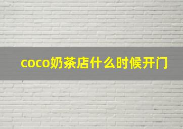 coco奶茶店什么时候开门