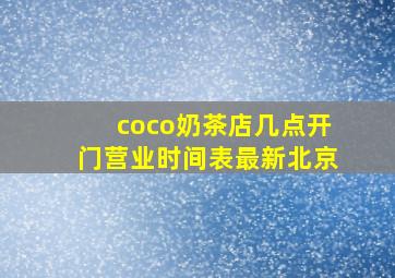 coco奶茶店几点开门营业时间表最新北京