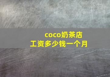 coco奶茶店工资多少钱一个月