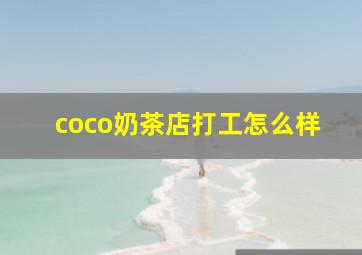 coco奶茶店打工怎么样