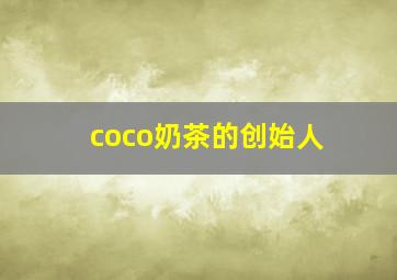 coco奶茶的创始人