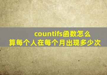 countifs函数怎么算每个人在每个月出现多少次