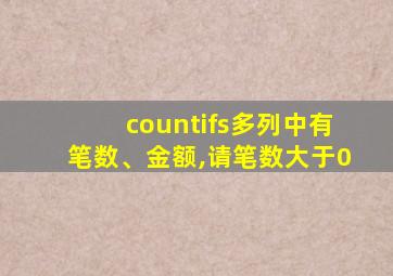 countifs多列中有笔数、金额,请笔数大于0