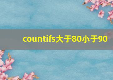 countifs大于80小于90