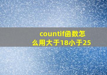 countif函数怎么用大于18小于25