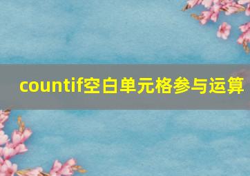 countif空白单元格参与运算