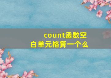 count函数空白单元格算一个么