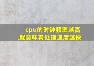 cpu的时钟频率越高,就意味着处理速度越快