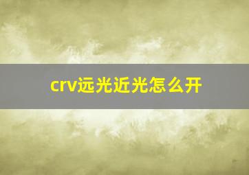 crv远光近光怎么开