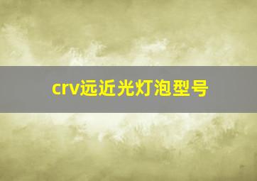 crv远近光灯泡型号