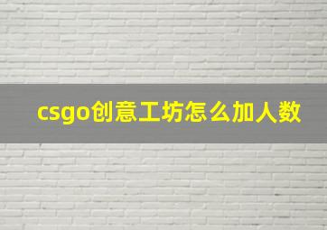 csgo创意工坊怎么加人数