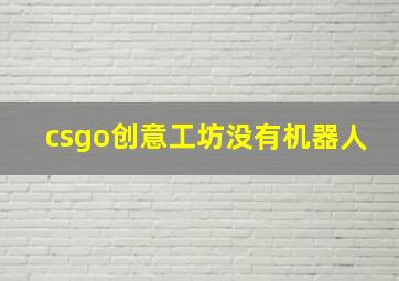 csgo创意工坊没有机器人