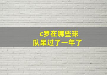 c罗在哪些球队呆过了一年了