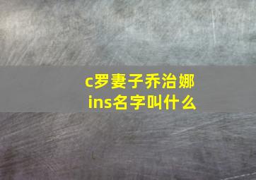 c罗妻子乔治娜ins名字叫什么