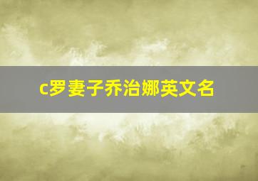 c罗妻子乔治娜英文名