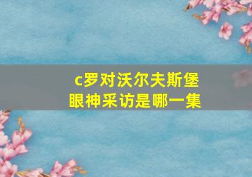 c罗对沃尔夫斯堡眼神采访是哪一集