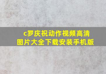 c罗庆祝动作视频高清图片大全下载安装手机版