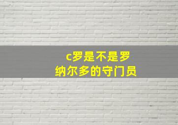 c罗是不是罗纳尔多的守门员