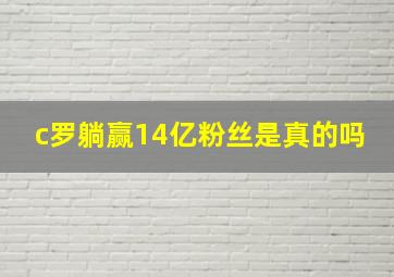 c罗躺赢14亿粉丝是真的吗