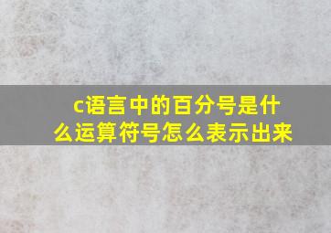 c语言中的百分号是什么运算符号怎么表示出来