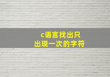 c语言找出只出现一次的字符