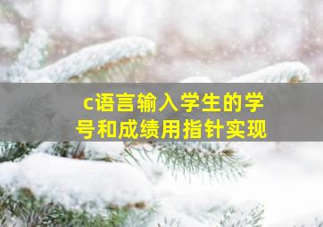 c语言输入学生的学号和成绩用指针实现