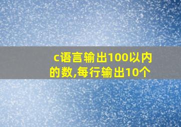 c语言输出100以内的数,每行输出10个