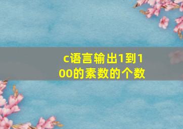 c语言输出1到100的素数的个数