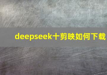 deepseek十剪映如何下载