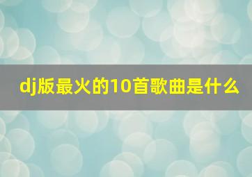 dj版最火的10首歌曲是什么