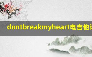 dontbreakmyheart电吉他谱原版