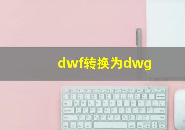 dwf转换为dwg