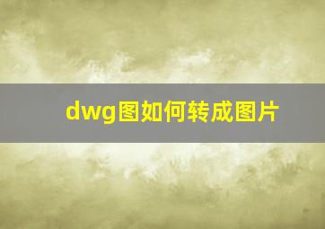 dwg图如何转成图片