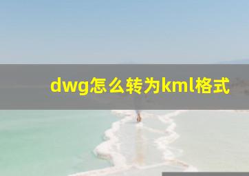 dwg怎么转为kml格式