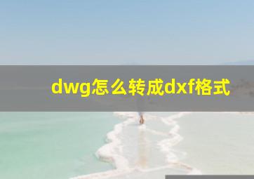 dwg怎么转成dxf格式