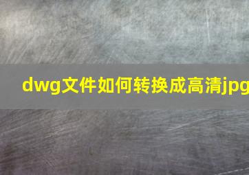 dwg文件如何转换成高清jpg